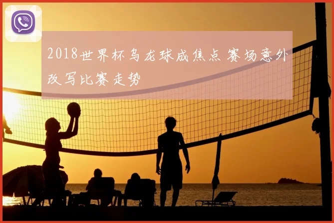 2018世界杯乌龙球成焦点 赛场意外改写比赛走势