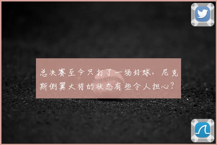 总决赛至今只打了一场好球,尼克斯侧翼大将的状态有些令人担心?